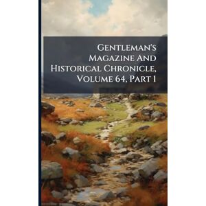 Anonymous Gentleman's Magazine And Historical Chronicle, Volume 64, Part 1 Anonymous Gentleman's Magazine And Historical Chronicle, Volume 64, Part 1