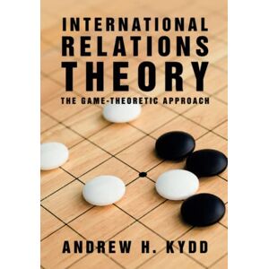 Kydd, Andrew H. International Relations Theory: The Game-Theoretic Approach Kydd, Andrew H. International Relations Theory: The Game-Theoretic Approach