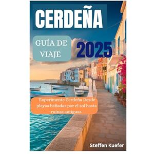 Kuefer, Steffen GUÍA DE VIAJE A CERDEÑA 2025: Experimente Cerdeña Desde playas bañadas por el sol hasta ruinas antiguas. Kuefer, Steffen GUÍA DE VIAJE A CERDEÑA 2025: Experimente Cerdeña Desde playas bañadas por el sol hasta ruinas antiguas.