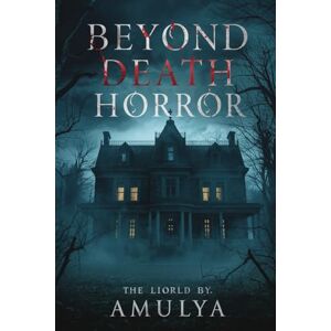 MISHRA, AMULYA Beyond Death Horror: Unveiling the Terrifying Unknown: Explore Chilling Tales and Haunting Mysteries That Linger Beyond the Grave MISHRA, AMULYA Beyond Death Horror: Unveiling the Terrifying Unknown: Explore Chilling Tales and Haunting Mysteries That Linger Beyond the Grave