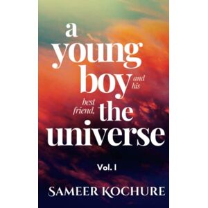 Kochure, Sameer A Young Boy And His Best Friend, The Universe. Vol. I.: A heartwarming voyage through the depths of love, life and the human spirit.: 31 feel-good, ... for grownups. (A cozy, comfort-read fable) Kochure, Sameer A Young Boy And His Best Friend, The Universe. Vol. I.: A heartwarming voyage through the depths of love, life and the human spirit.: 31 feel-good, ... for grownups. (A cozy, comfort-read fable)