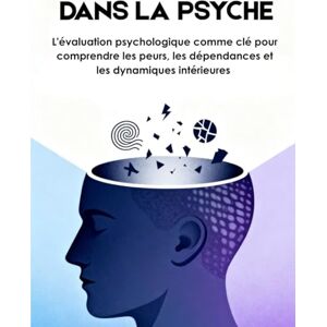 Paoletti DANS LA PSYCHE: L'évaluation psychologique comme clé pour comprendre les peurs, les dépendances et les dynamiques intérieures Paoletti DANS LA PSYCHE: L'évaluation psychologique comme clé pour comprendre les peurs, les dépendances et les dynamiques intérieures