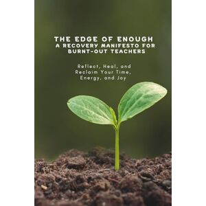 Huntley, Anastasia The Edge of Enough: A Recovery Manifesto for Burnt-Out Teachers, Educators and School Staff, Early Childhood Educators: Recovery Through Boundaries, ... Self-Worth & Reclaiming Your Creative Joy Huntley, Anastasia The Edge of Enough: A Recovery Manifesto for Burnt-Out Teachers, Educators and School Staff, Early Childhood Educators: Recovery Through Boundaries, ... Self-Worth & Reclaiming Your Creative Joy