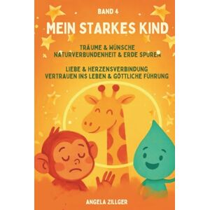 Zillger, Angela Mein starkes Kind Band 4: Träume & Wünsche • Naturverbundenheit & Erde spüren • Liebe & Herzensverbindung • Vertrauen ins Leben & göttliche Führung ... Affirmationen für Kinder ab 2 Jahren) Zillger, Angela Mein starkes Kind Band 4: Träume & Wünsche • Naturverbundenheit & Erde spüren • Liebe & Herzensverbindung • Vertrauen ins Leben & göttliche Führung ... Affirmationen für Kinder ab 2 Jahren)