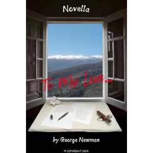 Newman, George To my love...: If you are feeling lonesome, then this novella is for you… for you personally. Newman, George To my love...: If you are feeling lonesome, then this novella is for you… for you personally.