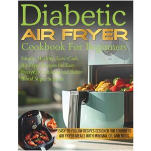 Kahless, Konmel Diabetic Air Fryer Cookbook For Beginners: Simple, Healthy, Low-Carb Air Fryer Recipes for Easy Everyday Cooking and Better Blood Sugar Support Kahless, Konmel Diabetic Air Fryer Cookbook For Beginners: Simple, Healthy, Low-Carb Air Fryer Recipes for Easy Everyday Cooking and Better Blood Sugar Support