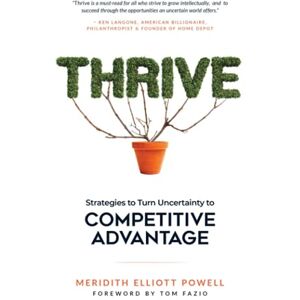 Powell MBA CSP, Meridith Elliott Thrive: Strategies to Turn Uncertainty to Competitive Advantage Powell MBA CSP, Meridith Elliott Thrive: Strategies to Turn Uncertainty to Competitive Advantage