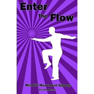 Munro, John Enter the Flow: Mindful Movement Qigong Munro, John Enter the Flow: Mindful Movement Qigong
