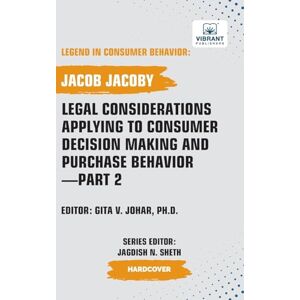 Jacoby, Jacob Legal Considerations Applying to Consumer Decision Making and Purchase Behavior-Part 2 (Legend in Consumer Behavior) Jacoby, Jacob Legal Considerations Applying to Consumer Decision Making and Purchase Behavior-Part 2 (Legend in Consumer Behavior)