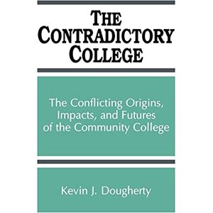Dougherty, Kevin J. The Contradictory College: The Conflict Origins, Impacts, and Futures of the Community College (Suny Series in Frontiers in Education): The ... College (SUNY series, Frontiers in Education) Dougherty, Kevin J. The Contradictory College: The Conflict Origins, Impacts, and Futures of the Community College (Suny Series in Frontiers in Education): The ... College (SUNY series, Frontiers in Education)