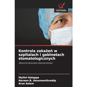 Halappa, Mythri Kontrola zakażeń w szpitalach i gabinetach stomatologicznych: Wytyczne dotycz¿ce obecnej sytuacji Halappa, Mythri Kontrola zakażeń w szpitalach i gabinetach stomatologicznych: Wytyczne dotycz¿ce obecnej sytuacji