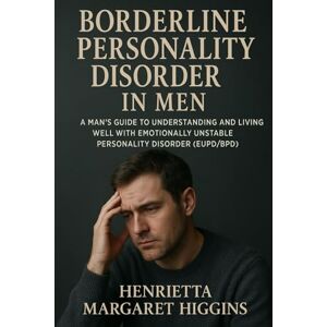 Higgins, Henrietta Margaret Borderline Personality Disorder in Men: A Man's Guide to Understanding and Living Well with Emotionally Unstable Personality Disorder (EUPD/BPD) Higgins, Henrietta Margaret Borderline Personality Disorder in Men: A Man's Guide to Understanding and Living Well with Emotionally Unstable Personality Disorder (EUPD/BPD)