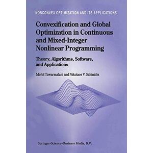 Tawarmalani, Mohit Convexification and Global Optimization in Continuous and Mixed-Integer Nonlinear Programming: Theory, Algorithms, Software, and Applications: 65 (Nonconvex Optimization and Its Applications, 65) Tawarmalani, Mohit Convexification and Global Optimization in Continuous and Mixed-Integer Nonlinear Programming: Theory, Algorithms, Software, and Applications: 65 (Nonconvex Optimization and Its Applications, 65)