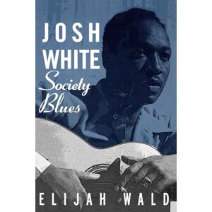 Wald, Elijah Josh White: Society Blues Wald, Elijah Josh White: Society Blues