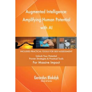 Gerardus Blokdyk - The Art of Service Augmented Intelligence: Amplifying Human Potential with AI Gerardus Blokdyk - The Art of Service Augmented Intelligence: Amplifying Human Potential with AI