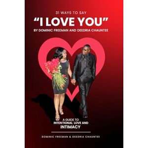 Freeman, Dominic Ebon 31 Ways to Say "I LOVE YOU": An Intentional Guide to LOVE & INTIMACY (365 Ways to LOVE!) Freeman, Dominic Ebon 31 Ways to Say "I LOVE YOU": An Intentional Guide to LOVE & INTIMACY (365 Ways to LOVE!)