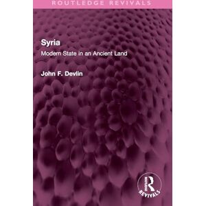 Devlin, John F. Syria: Modern State in an Ancient Land (Routledge Revivals) Devlin, John F. Syria: Modern State in an Ancient Land (Routledge Revivals)