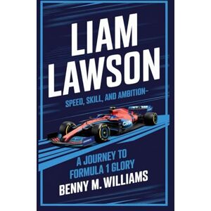 M.Williams, Benny Liam Lawson: Speed, Skill, and Ambition-A Journey to Formula 1 Glory M.Williams, Benny Liam Lawson: Speed, Skill, and Ambition-A Journey to Formula 1 Glory