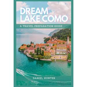 Hunter, Daniel Dream Lake Como: A Travel Preparation Guide (DREAM TRAVEL GUIDES) Hunter, Daniel Dream Lake Como: A Travel Preparation Guide (DREAM TRAVEL GUIDES)
