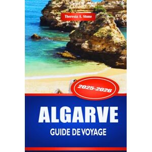 Stone, Theresia A. ALGARVE GUIDE DE VOYAGE 2025-2026: Explorez les plages et les villes côtières du sud du Portugal Stone, Theresia A. ALGARVE GUIDE DE VOYAGE 2025-2026: Explorez les plages et les villes côtières du sud du Portugal