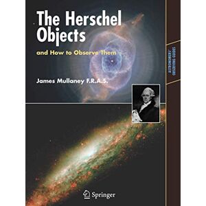 Mullaney, James The Herschel Objects and How to Observe Them (Astronomers' Observing Guides) Mullaney, James The Herschel Objects and How to Observe Them (Astronomers' Observing Guides)