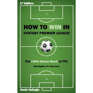 Velioglu, Deniz How to win in Fantasy Premier League: The Ultimate Guide for success Velioglu, Deniz How to win in Fantasy Premier League: The Ultimate Guide for success