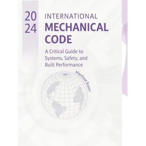 Bauer, Manfred 2024 International Mechanical Code: A Critical Guide to Systems, Safety, and Built Performance (Code Companion Series) Bauer, Manfred 2024 International Mechanical Code: A Critical Guide to Systems, Safety, and Built Performance (Code Companion Series)