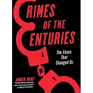 Amber Hunt Crimes of the Centuries: The Cases That Changed Us Amber Hunt Crimes of the Centuries: The Cases That Changed Us