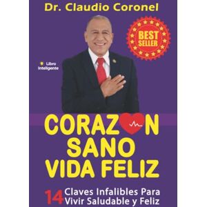 Coronel, Dr. Claudio CORAZÓN SANO VIDA FELIZ: 14 Claves Infalibles para Vivir Saludable y Feliz Coronel, Dr. Claudio CORAZÓN SANO VIDA FELIZ: 14 Claves Infalibles para Vivir Saludable y Feliz