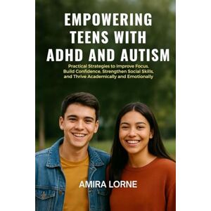 Lorne, Amira EMPOWERING TEENS WITH ADHD AND AUTISM: Practical Strategies to Improve Focus, Build Confidence, Strengthen Social Skills, and Thrive Academically and Emotionally Lorne, Amira EMPOWERING TEENS WITH ADHD AND AUTISM: Practical Strategies to Improve Focus, Build Confidence, Strengthen Social Skills, and Thrive Academically and Emotionally