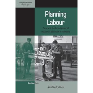 Cucu, Alina-Sandra Planning Labour: Time and the Foundations of Industrial Socialism in Romania: 32 (International Studies in Social History, 32) Cucu, Alina-Sandra Planning Labour: Time and the Foundations of Industrial Socialism in Romania: 32 (International Studies in Social History, 32)