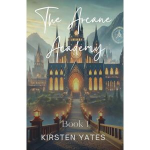 Yates, Kirsten The Arcane Academy: 1 Yates, Kirsten The Arcane Academy: 1