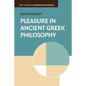 Wolfsdorf, David Pleasure in Ancient Greek Philosophy (Key Themes in Ancient Philosophy) Wolfsdorf, David Pleasure in Ancient Greek Philosophy (Key Themes in Ancient Philosophy)