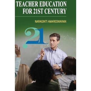 Amareswaran, N. Teacher Education for 21st Century Amareswaran, N. Teacher Education for 21st Century