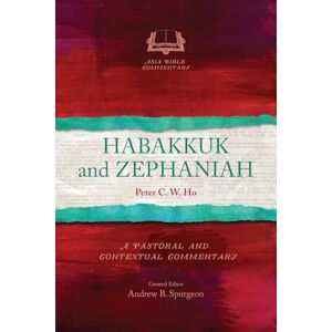Ho, Peter C. W. Habakkuk and Zephaniah: A Pastoral and Contextual Commentary (Asia Bible Commentary Series) Ho, Peter C. W. Habakkuk and Zephaniah: A Pastoral and Contextual Commentary (Asia Bible Commentary Series)