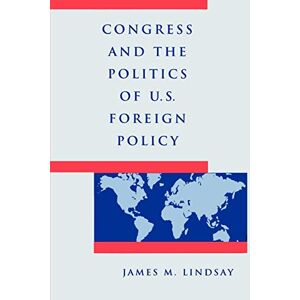 Lindsay, Prof James M. M. Congress and the Politics of U.S. Foreign Policy Lindsay, Prof James M. M. Congress and the Politics of U.S. Foreign Policy