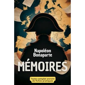 Bonaparte, Napoléon Mémoires de Napoléon Bonaparte: Avec 150 fiches pratiques pour décider vite, rebondir après l’échec et motiver durablement Bonaparte, Napoléon Mémoires de Napoléon Bonaparte: Avec 150 fiches pratiques pour décider vite, rebondir après l’échec et motiver durablement