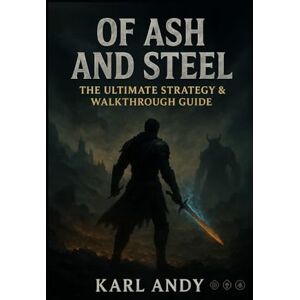 Andy, Karl Of Ash and Steel: The Ultimate Strategy & Walkthrough Guide: Complete Main Story Walkthrough, Boss Tactics, Side Quests, Character Builds, Collectibles & Pro Tips for 100% Completion Andy, Karl Of Ash and Steel: The Ultimate Strategy & Walkthrough Guide: Complete Main Story Walkthrough, Boss Tactics, Side Quests, Character Builds, Collectibles & Pro Tips for 100% Completion
