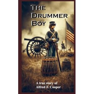 Camejo, Debra C. The Drummer Boy: A True Story of Alfred F. Cooper Camejo, Debra C. The Drummer Boy: A True Story of Alfred F. Cooper
