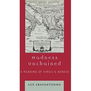 Lee Madness Unchained: A Reading of Virgil's Aeneid Lee Madness Unchained: A Reading of Virgil's Aeneid