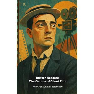 Thomson Buster Keaton: The Genius of Silent Film: History of the artist who revolutionised visual comedy through stunts and cinematic innovations Thomson Buster Keaton: The Genius of Silent Film: History of the artist who revolutionised visual comedy through stunts and cinematic innovations