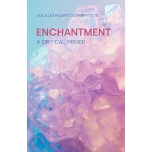 Cuthbertson, Ian Alexander Enchantment: A Critical Primer (Concepts in the Study of Religion) Cuthbertson, Ian Alexander Enchantment: A Critical Primer (Concepts in the Study of Religion)