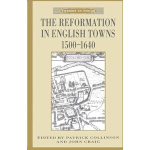 The Reformation in English Towns, 1500-1640 (Themes in Focus) The Reformation in English Towns, 1500-1640 (Themes in Focus)
