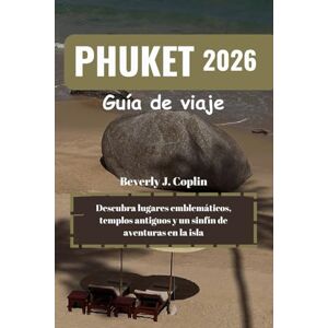 Coplin, Beverly J. PHUKET Guía de viaje 2026: Descubra lugares emblemáticos, templos antiguos y un sinfín de aventuras en la isla Coplin, Beverly J. PHUKET Guía de viaje 2026: Descubra lugares emblemáticos, templos antiguos y un sinfín de aventuras en la isla