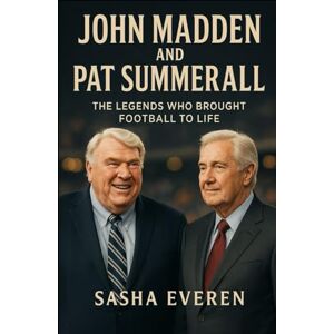 Everen, Sasha JOHN MADDEN AND PAT SUMMERALL: The Legends Who Brought Football to Life Everen, Sasha JOHN MADDEN AND PAT SUMMERALL: The Legends Who Brought Football to Life