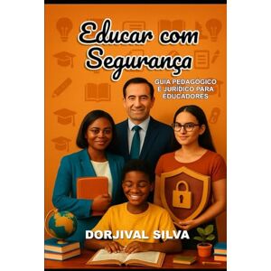Silva Educar com Segurança: Orientações Pedagógicas e Jurídicas para Educadores Silva Educar com Segurança: Orientações Pedagógicas e Jurídicas para Educadores