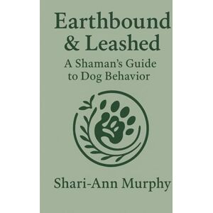 Murphy, Shari-Ann Earthbound & Leashed: A Shaman’s Guide to Dog Behavior; Combining Spiritual Connection and Practical Training for Deep Healing (The Sacred Bond Series) Murphy, Shari-Ann Earthbound & Leashed: A Shaman’s Guide to Dog Behavior; Combining Spiritual Connection and Practical Training for Deep Healing (The Sacred Bond Series)