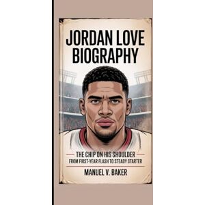 V. Baker, Manuel JORDAN LOVE BIOGRAPHY: The Chip on His Shoulder – From First-Year Flash to Steady Starter V. Baker, Manuel JORDAN LOVE BIOGRAPHY: The Chip on His Shoulder – From First-Year Flash to Steady Starter