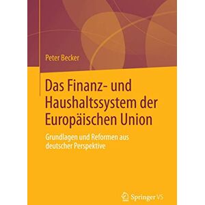 Becker Das Finanz- und Haushaltssystem der Europäischen Union: Grundlagen und Reformen aus deutscher Perspektive Becker Das Finanz- und Haushaltssystem der Europäischen Union: Grundlagen und Reformen aus deutscher Perspektive