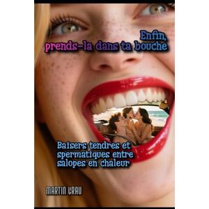 Grau, Martin Enfin, prends-la dans ta bouche: Baisers tendres et spermatiques entre salopes en chaleur Grau, Martin Enfin, prends-la dans ta bouche: Baisers tendres et spermatiques entre salopes en chaleur